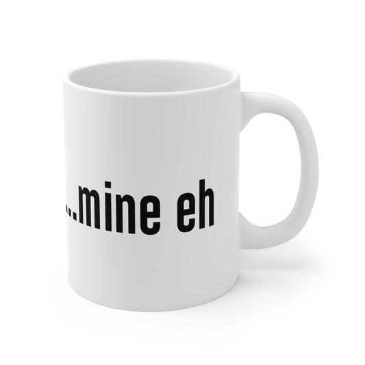 mine eh | Ceramic Mug 11oz