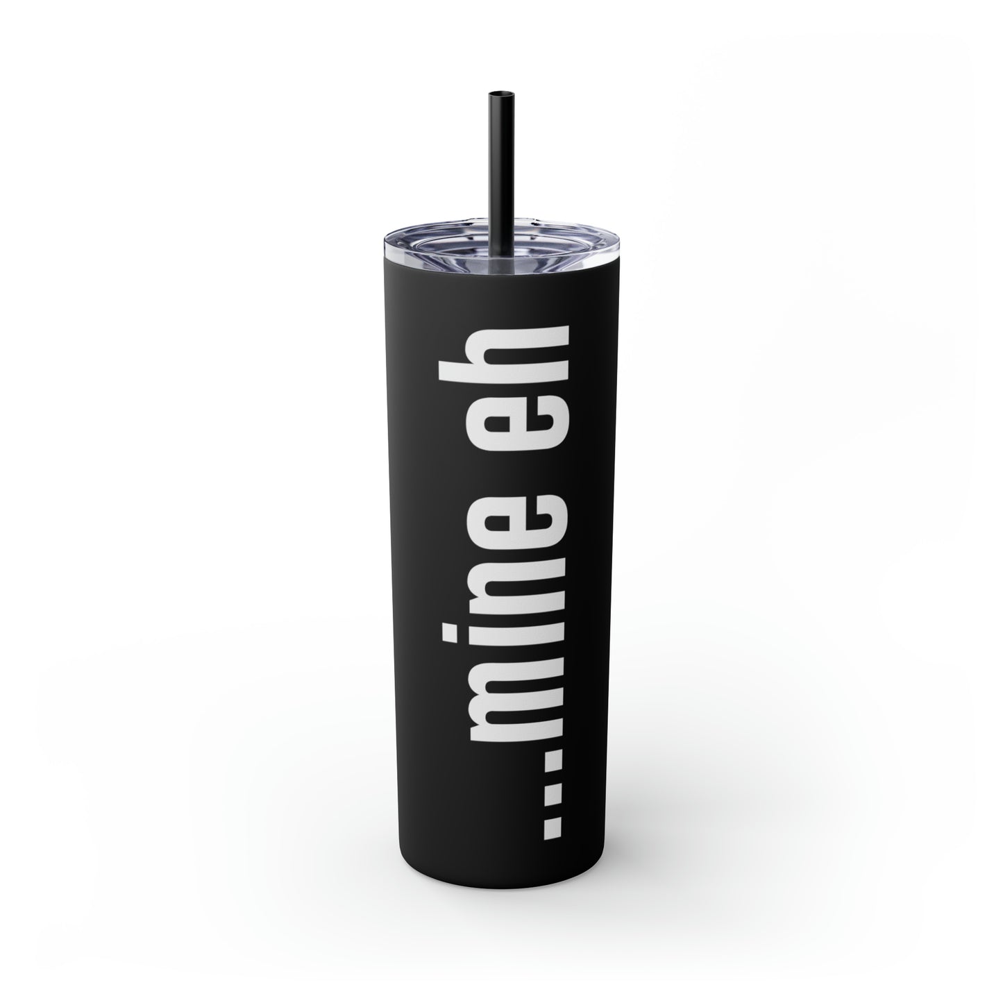 mine eh | Skinny Tumbler with Straw, 20oz